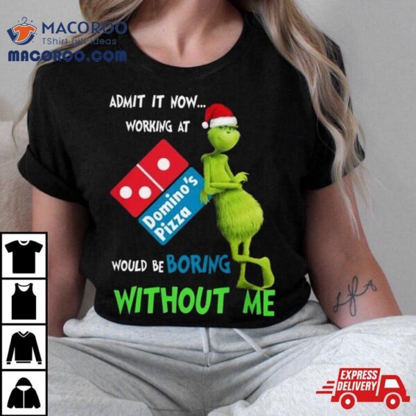 Santa Grinch Admit It Now Working At Domino’s Pizza Would Be Boring Without Me Merry Christmas 2023 Shirt