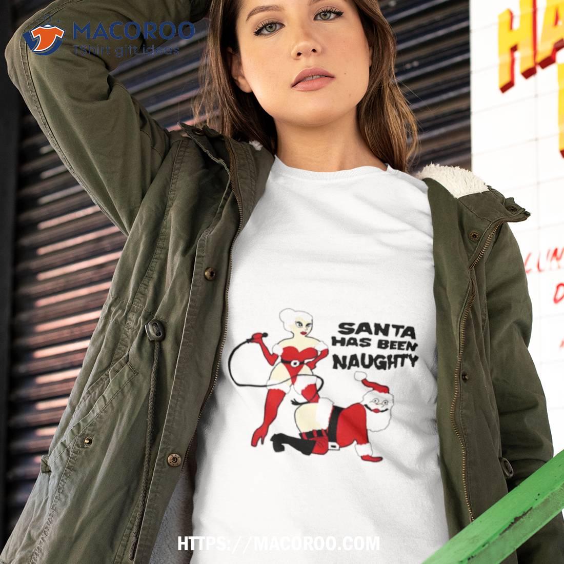 Santa Has Been Naughty Christmas Shirt Santa Has Been Naughty Christmas Shirt