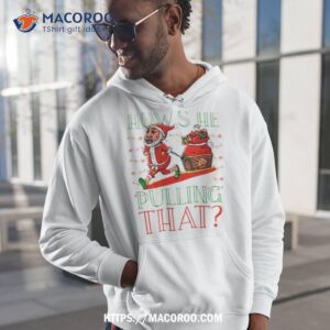 Santa How’s He Pulling That Ugly Christmas Shirt