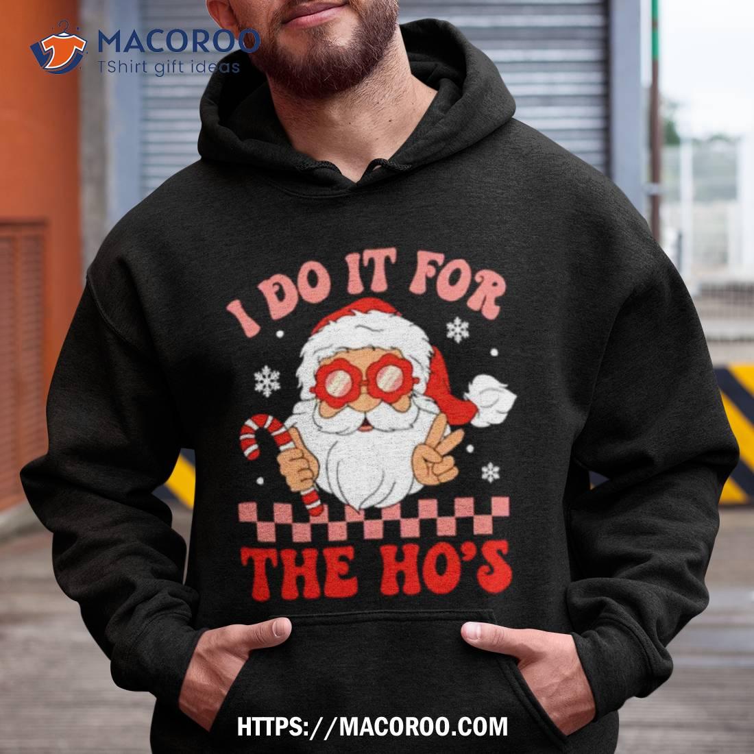 Santa I Do It For The Ho’s Funny Christmas Shirt Santa I Do It For The Ho’s Funny Christmas Shirt