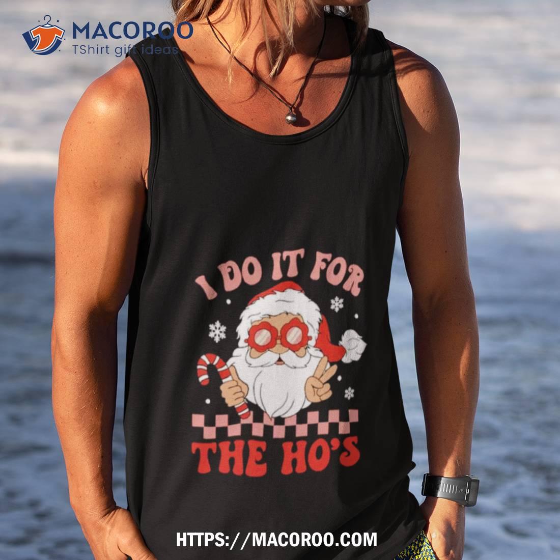 Santa I Do It For The Ho’s Funny Christmas Shirt Santa I Do It For The Ho’s Funny Christmas Shirt