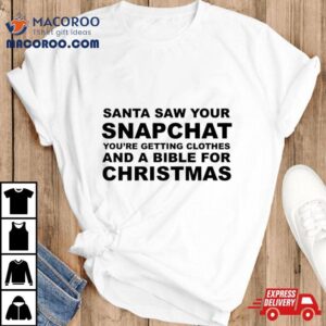 Santa Saw Your Snapchat You’re Getting Clothes Shirt