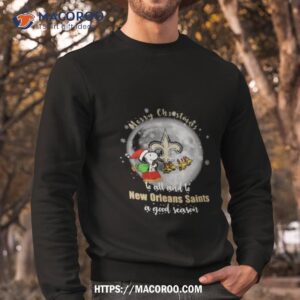 Santa Snoopy Merry Christmas To All And To New Orleans Saints A Good Season Shirt 2 Santa Snoopy Merry Christmas To All And To New Orleans Saints A Good Season Sweatshirt