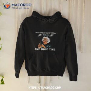 Say A Football Team Other Than One More Time Philadelphia Eagles Shirt