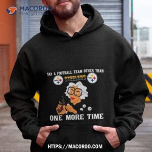 Say A Football Team Other Than One More Time Pittsburgh Steelers Shirt