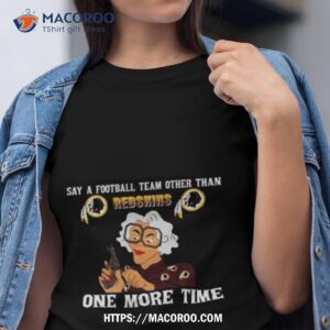Say A Football Team Other Than One More Time Washington Redskins Tshirt