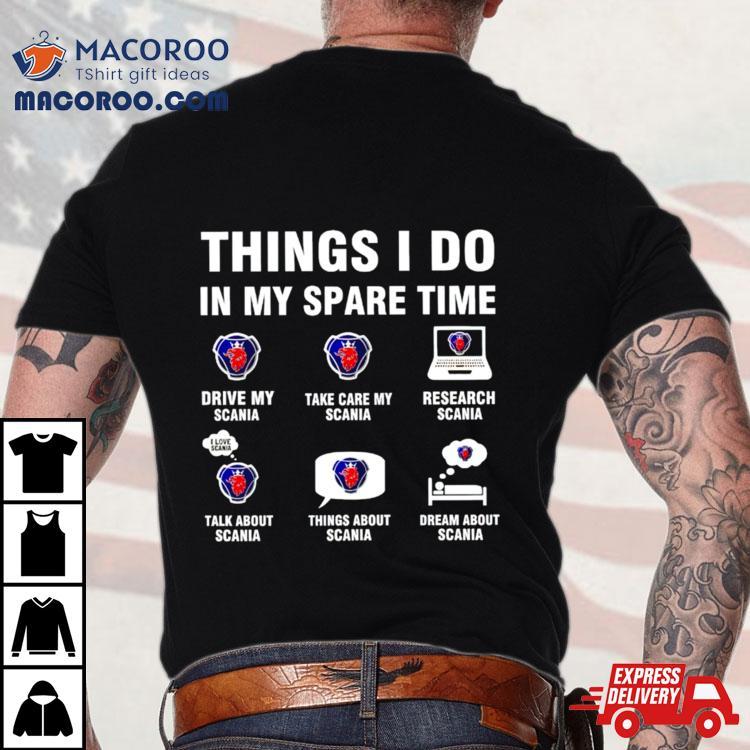 Scania Things I Do In My Spare Time Shirt Scania Things I Do In My Spare Time Shirt