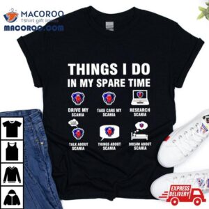Scania Things I Do In My Spare Time Shirt 1 Scania Things I Do In My Spare Time Tshirt