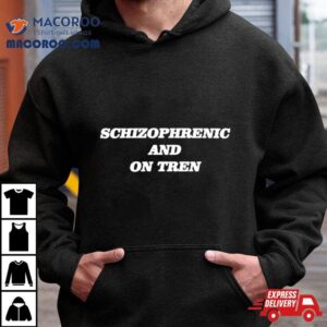 Schizophrenic And On Tren Tshirt