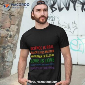 Science Is Real Black Lives Matter No Human Is Illegal Love Shirt