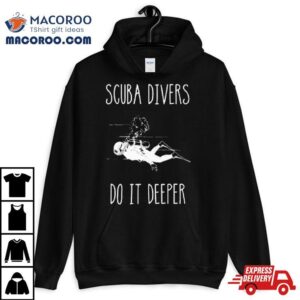 Scuba Divers Do It Deeper Sweat Tshirt