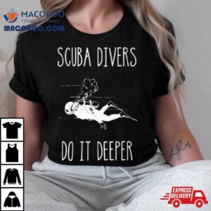 Scuba Divers Do It Deeper Sweat Tshirt