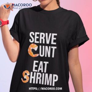 Serve Cunt Eat Shrimp T Shirt