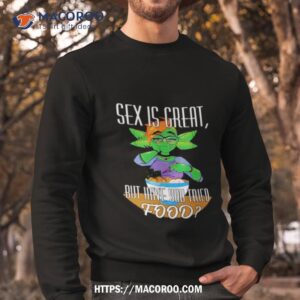 Sex Is Great But Have You Tried Food Sweatshirt