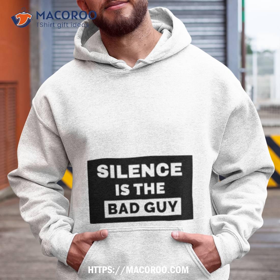Silence Is The Bad Guy Shirt Silence Is The Bad Guy Shirt
