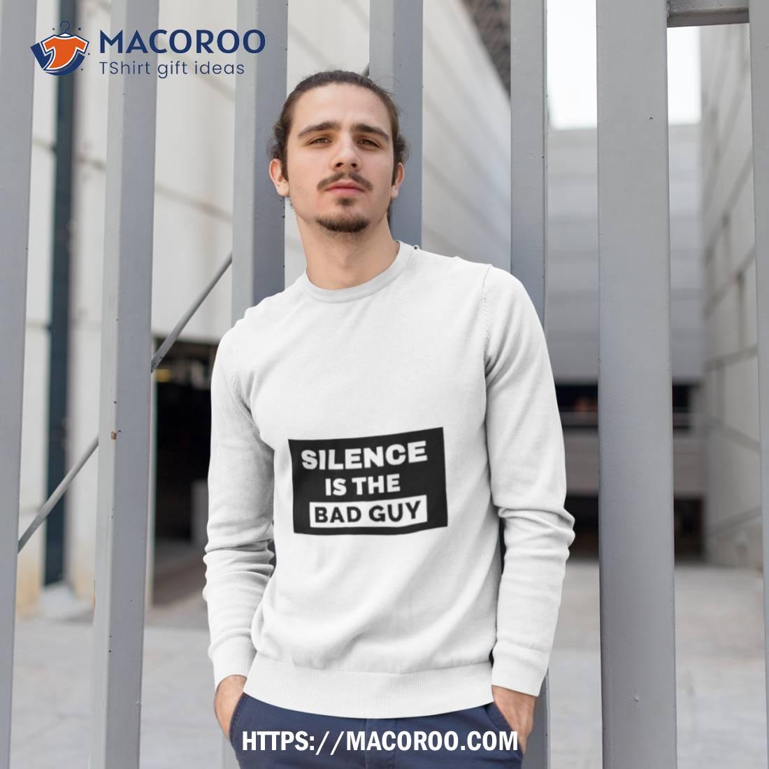 Silence Is The Bad Guy Shirt Silence Is The Bad Guy Shirt