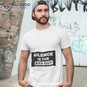 Silence Is The Bad Guy Shirt