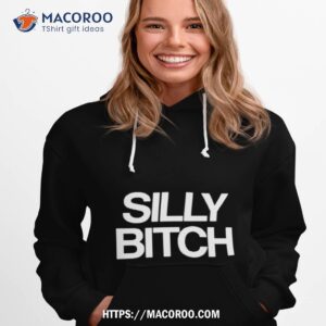 Silly Bitch Shirt 2 Silly Bitch Hoodie 1