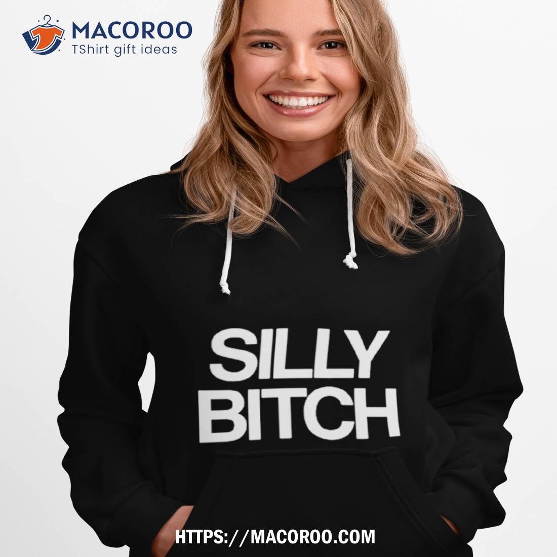 Silly Bitch Shirt Silly Bitch Shirt