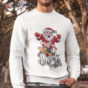 Skateboarding Santa Claus Deck The Halls Christmas Shirt 2 Skateboarding Santa Claus Deck The Halls Christmas Sweatshirt
