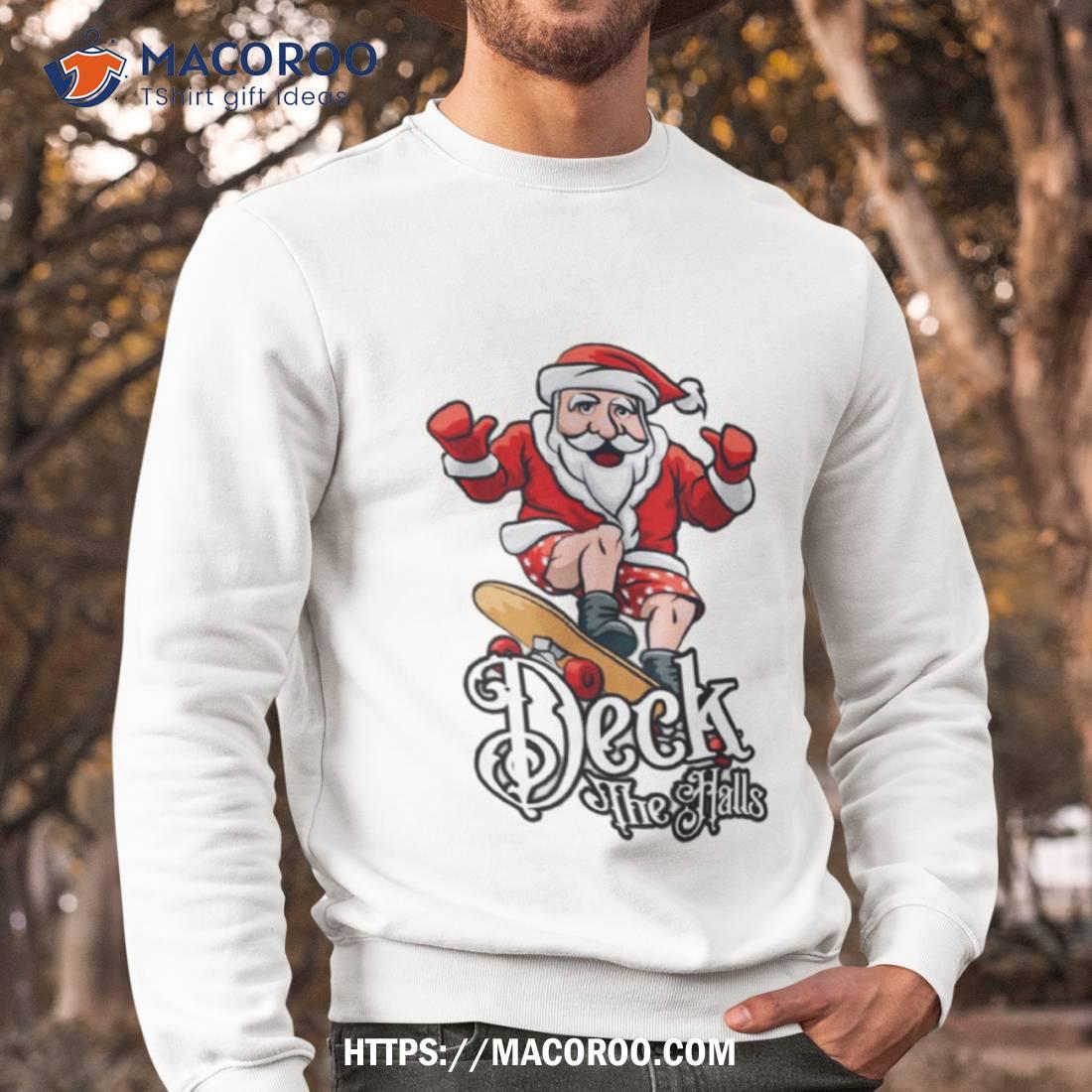 Skateboarding Santa Claus Deck The Halls Christmas Shirt Skateboarding Santa Claus Deck The Halls Christmas Shirt