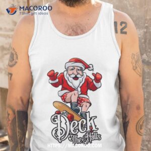 Skateboarding Santa Claus Deck The Halls Christmas Shirt 3 Skateboarding Santa Claus Deck The Halls Christmas Tank Top