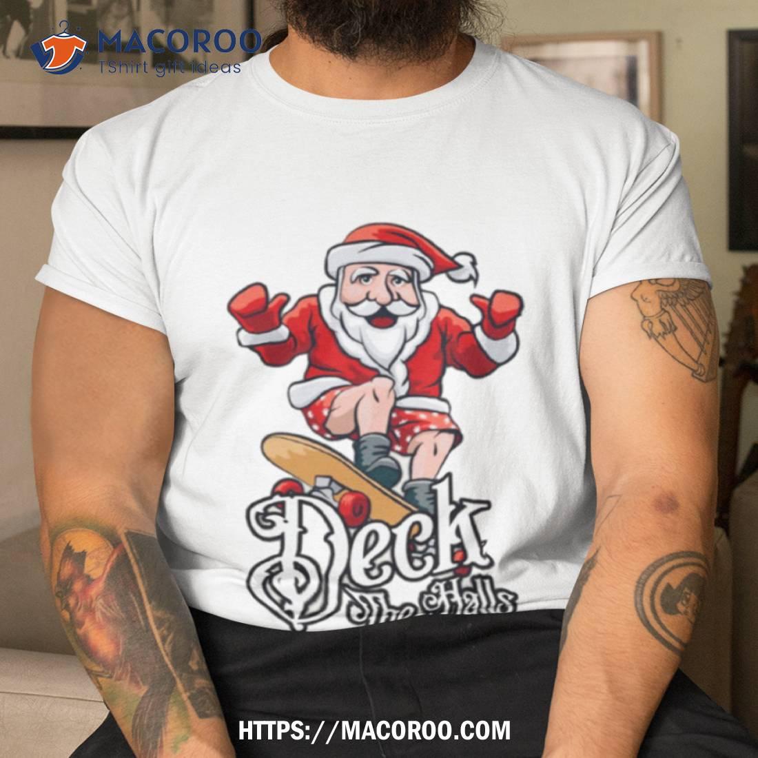 Skateboarding Santa Claus Deck The Halls Christmas Shirt Skateboarding Santa Claus Deck The Halls Christmas Shirt