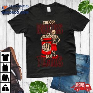 Skeleton Choose Beers Not Tears Tshirt