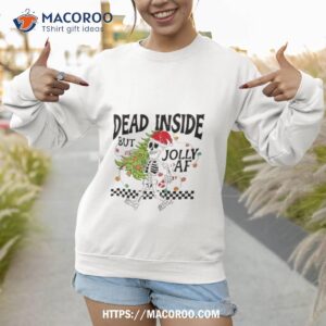 Skeleton Dead Inside But Jolly Af Christmas Shirt 2 Skeleton Dead Inside But Jolly Af Christmas Sweatshirt