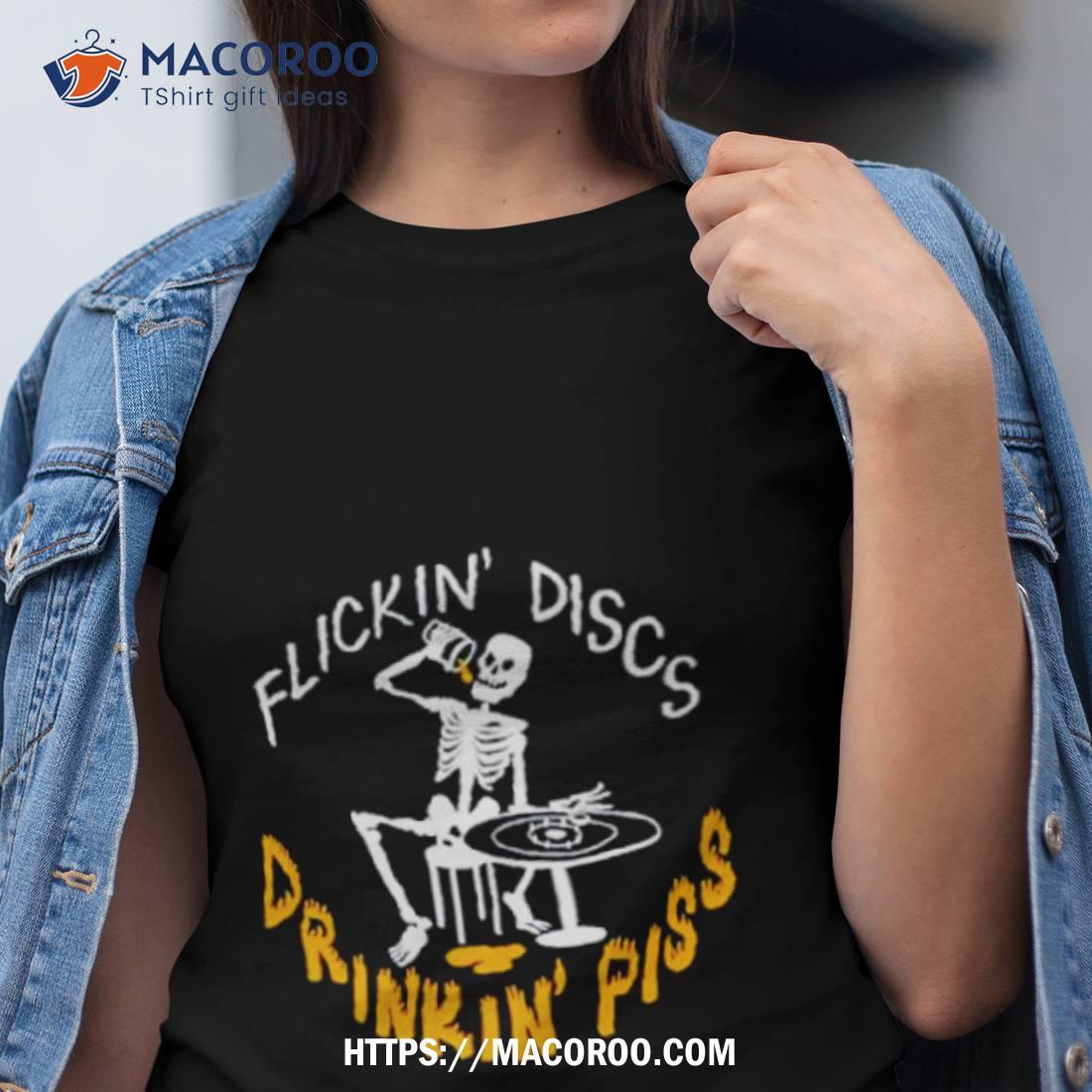 Skeleton Flickin Discs Drinkin Piss Shirt Skeleton Flickin Discs Drinkin Piss Shirt