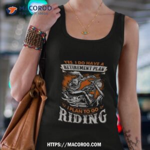 Skeleton Ride Motorcycle Yes I Do Have A Retirement Plan I Plan To Go Riding T Shirt 2 Skeleton Ride Motorcycle Yes I Do Have A Retirement Plan I Plan To Go Riding Tank Top 4
