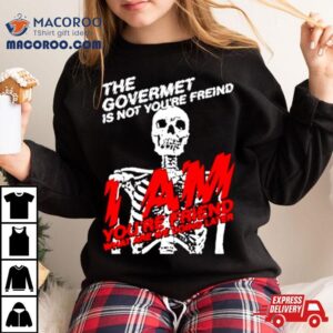 Skeleton The Govermet Is Not You Re Freind Tshirt