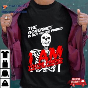 Skeleton The Govermet Is Not You Re Freind Tshirt