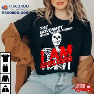 Skeleton The Govermet Is Not You Re Freind Tshirt