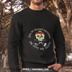 Skull Give Me Mashed Potatoes Or Give Me Death Sweatshirt
