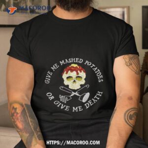 Skull Give Me Mashed Potatoes Or Give Me Death Shirt
