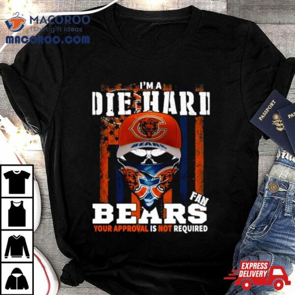 Skull Mask I’m A Die Hard Fan Chicago Bears Your Approval Is Not Required Usa Flag Shirt