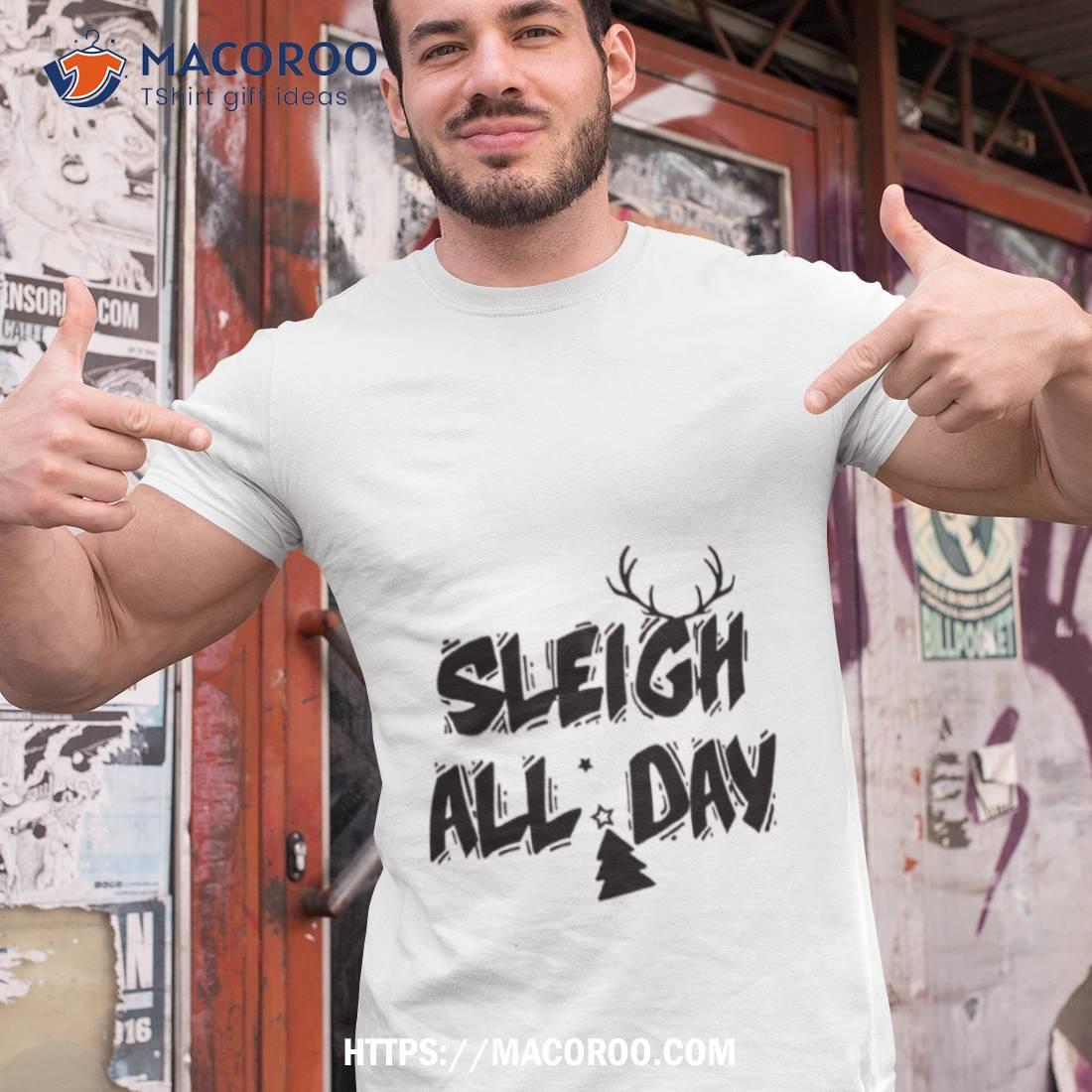Sleigh All Day Christmas Shirt Sleigh All Day Christmas Shirt