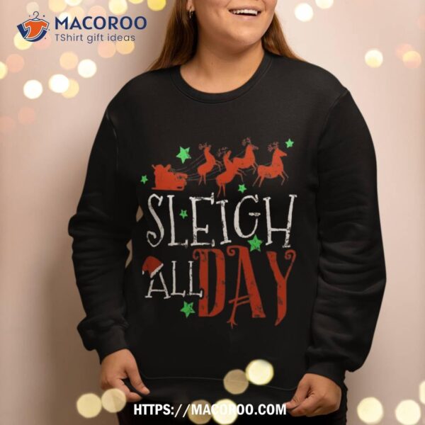 Sleigh All Day Funny Santa Sled Christmas Sweatshirt