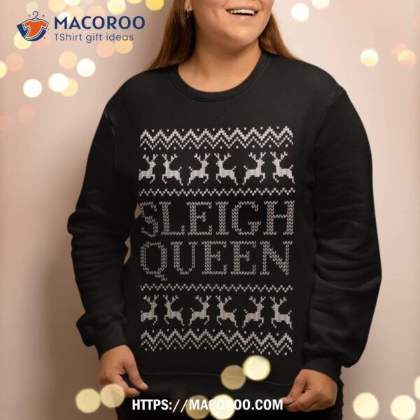 Sleigh Queen Holiday Party Funny Ugly Christmas Sweater Sweatshirt