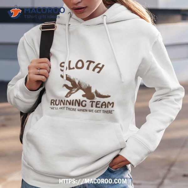 Sloth Running Team We’ll Get There When We Get There Shirt