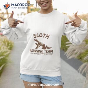 sloth running team we ll get there when we get there shirt sweatshirt 1