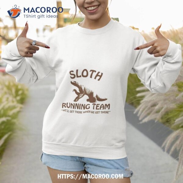 Sloth Running Team We’ll Get There When We Get There Shirt