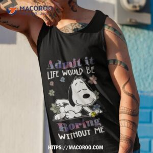 snoopy and woodstock admit it life would be boring without me shirt tank top 1