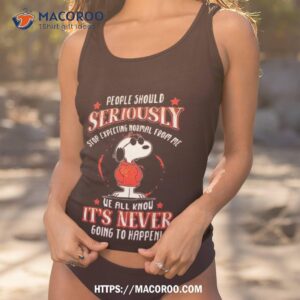 Snoopy People Should Seriously Stop Expecting Normal From Me We All Know It S Never Going To Happen Tank Top 1