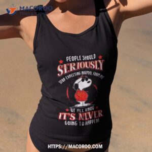 Snoopy People Should Seriously Stop Expecting Normal From Me We All Know It S Never Going To Happen Tank Top 2
