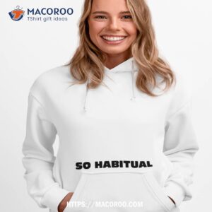 So Habitual You Re A Little Bitch You Know Hoodie 1