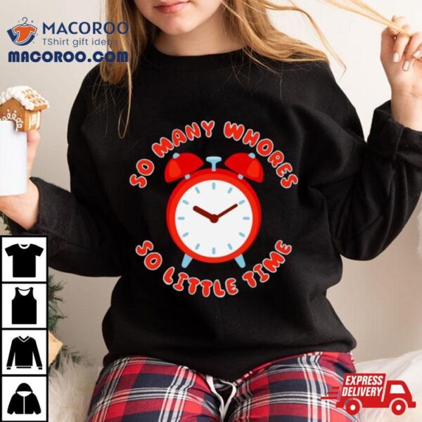 So Many Whores So Little Time Shirt