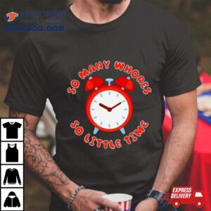 So Many Whores So Little Time Tshirt