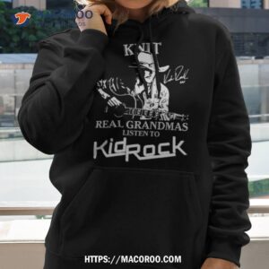Some Grandmas Knit Real Grandmas Listen To Kid Rock Shirt